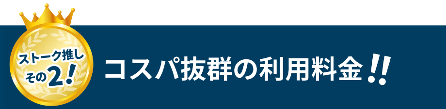 ストーク推しその2！　コスパ抜群の利用料金!!